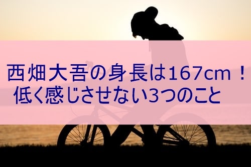 西畑大吾の身長は167cm 低く感じさせない3つのこと